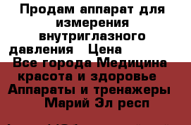 Продам аппарат для измерения внутриглазного давления › Цена ­ 10 000 - Все города Медицина, красота и здоровье » Аппараты и тренажеры   . Марий Эл респ.